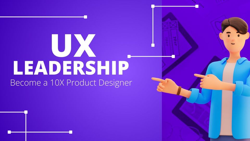 UX Leadership: Become a 10X Product Designer